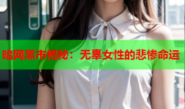 暗网黑市揭秘：无辜女性的悲惨命运