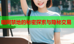 暗网禁地的秘密探索与隐秘交易