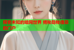 探索未知的暗网世界 揭秘隐秘信息的门户