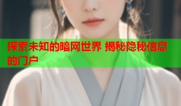 探索未知的暗网世界 揭秘隐秘信息的门户