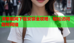 洋葱暗网下载安装全攻略：轻松访问隐秘网络