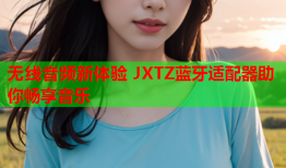 无线音频新体验 JXTZ蓝牙适配器助你畅享音乐