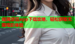 暗网禁区app下载攻略，轻松获取无限观影体验