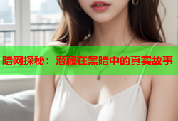 暗网探秘：潜藏在黑暗中的真实故事