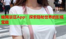 暗网禁区App：探索隐秘世界的影视宝藏