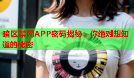 暗区禁网APP密码揭秘：你绝对想知道的秘密