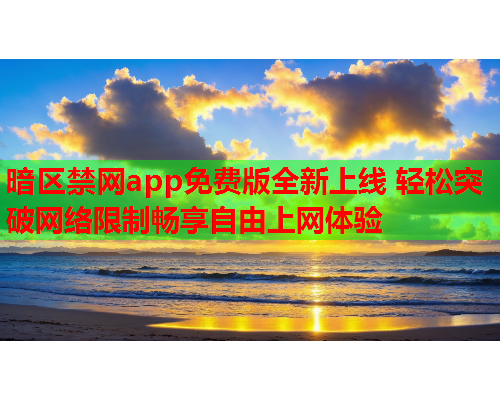 暗区禁网app免费版全新上线 轻松突破网络限制畅享自由上网体验