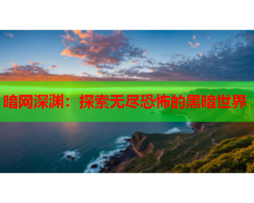 暗网深渊：探索无尽恐怖的黑暗世界