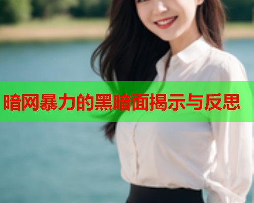 暗网暴力的黑暗面揭示与反思