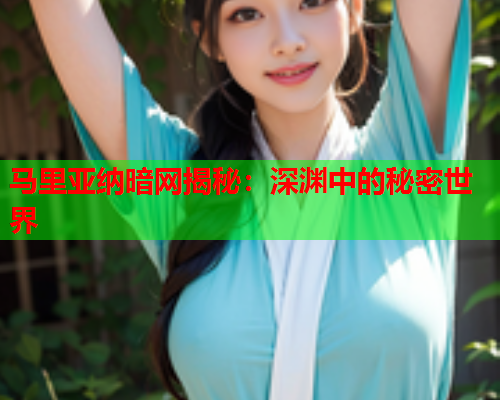 马里亚纳暗网揭秘：深渊中的秘密世界