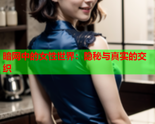 暗网中的女性世界：隐秘与真实的交织