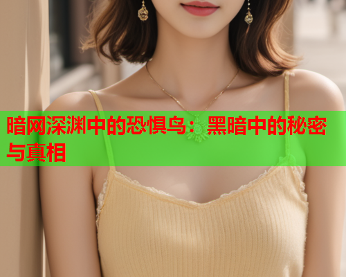 暗网深渊中的恐惧鸟：黑暗中的秘密与真相