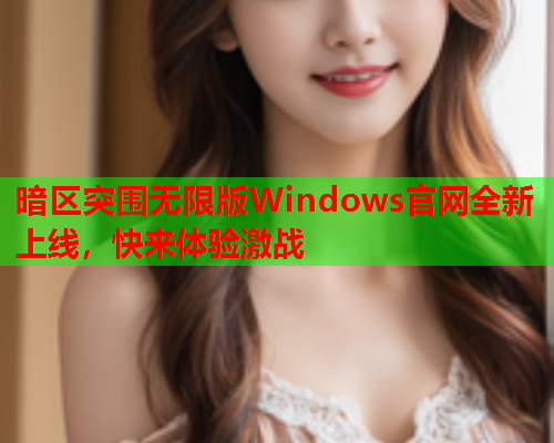 暗区突围无限版Windows官网全新上线，快来体验激战