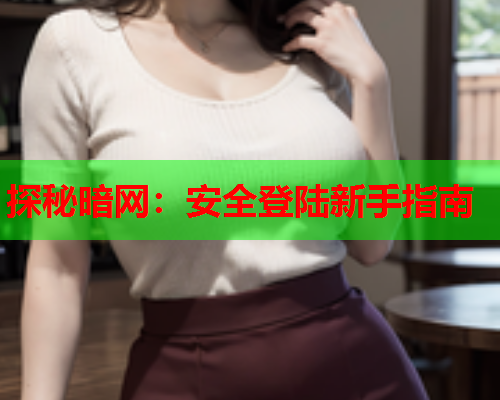 探秘暗网：安全登陆新手指南