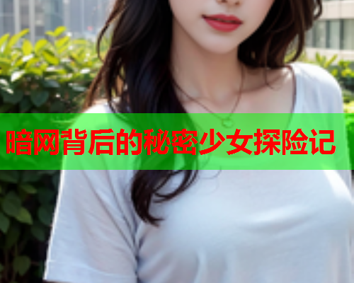 暗网背后的秘密少女探险记