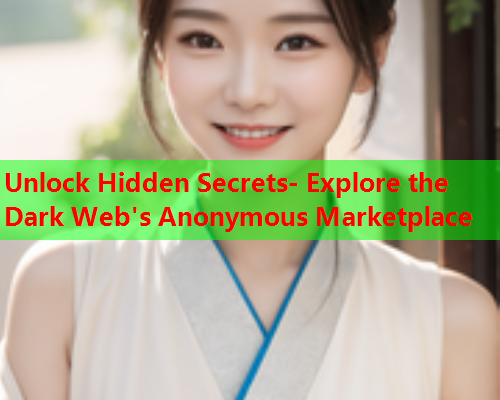 Unlock Hidden Secrets- Explore the Dark Web's Anonymous Marketplace